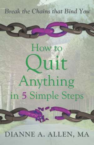 How to Quit Anything in 5 Simple Steps de Ma Dianne a. Allen