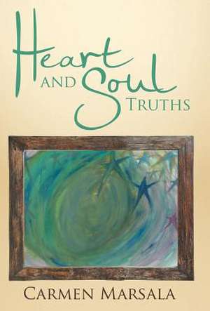 Heart and Soul Truths de Carmen Marsala