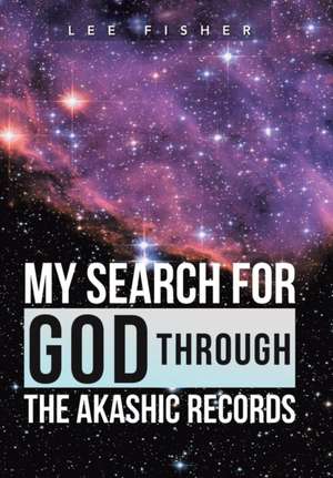 My Search for God Through the Akashic Records de Lee Fisher