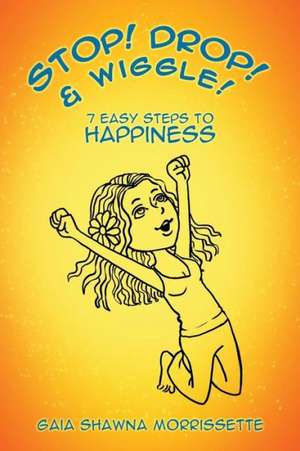 Stop! Drop! & Wiggle!: 7 Easy Steps to Happiness de Gaia Shawna Morrissette