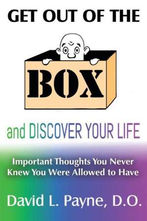 Get Out of the Box and Discover Your Life de David L. Payne D. O.