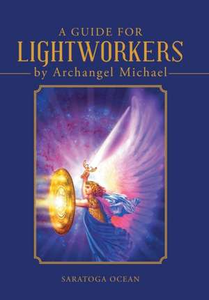 A Guide for Lightworkers by Archangel Michael de Saratoga Ocean