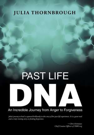 Past Life DNA: An Incredible Journey from Anger to Forgiveness de Julia Thornbrough