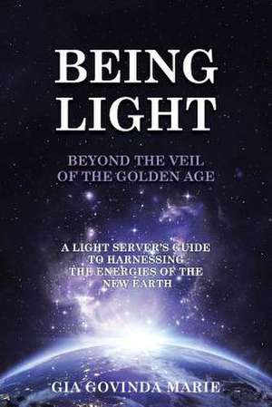 Being Light Beyond the Veil of the Golden Age de Gia Govinda Marie