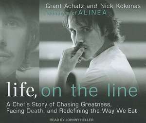 Life, on the Line: A Chef's Story of Chasing Greatness, Facing Death, and Redefining the Way We Eat de Grant Achatz