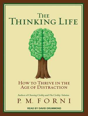 The Thinking Life: How to Thrive in the Age of Distraction de P. M. Forni