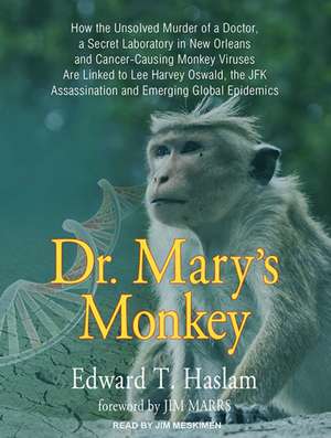 Dr. Mary's Monkey: How the Unsolved Murder of a Doctor, a Secret Laboratory in New Orleans and Cancer-Causing Monkey Viruses Are Linked t de Edward T. Haslam