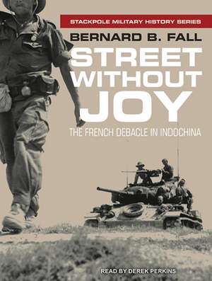 Street Without Joy: The French Debacle in Indochina de Derek Perkins