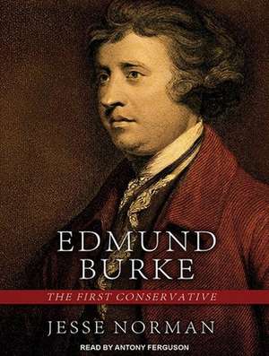 Edmund Burke: The First Conservative de Jesse Norman