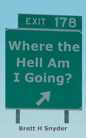 Where the Hell Am I Going? de Brett H. Snyder