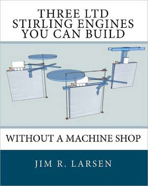 Three Ltd Stirling Engines You Can Build Without a Machine Shop de Jim R. Larsen