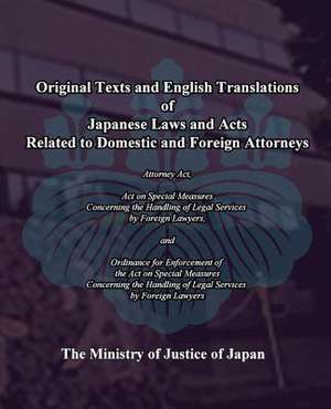 Original Texts and English Translations of Japanese Laws and Acts Related to Domestic and Foreign Attorneys de The Ministry of Justice of Japan