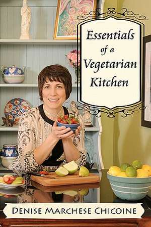 Essentials of a Vegetarian Kitchen de Denise Marchese Chicoine