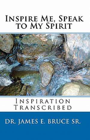 Inspire Me, Speak to My Spirit de Dr James E. Bruce Sr