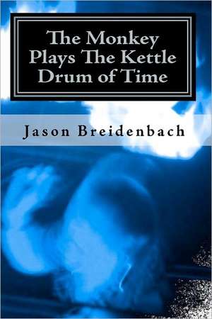 The Monkey Plays the Kettle Drum of Time de Jason Breidenbach