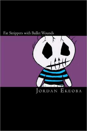 Fat Strippers with Bullet Wounds de Jordan Ekeoba