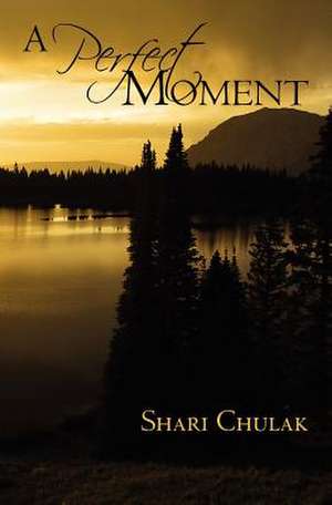 A Perfect Moment de Shari Chulak