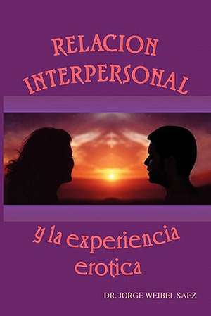 Relacion Interpersonal y La Experiencia Erotica de Jorge Weibel Saez