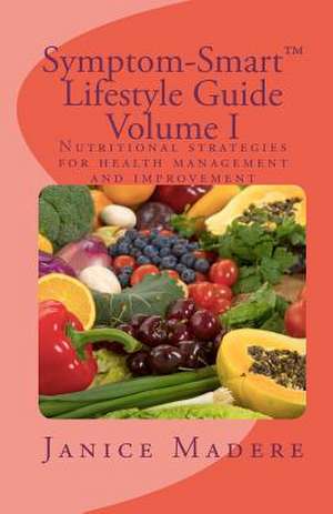 Symptom-Smart(tm) Lifestyle Guide Volume I de Janice Madere