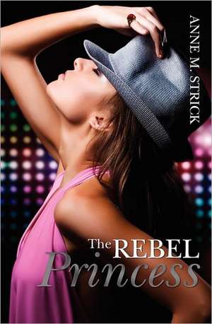 The Rebel Princess de Anne M. Strick