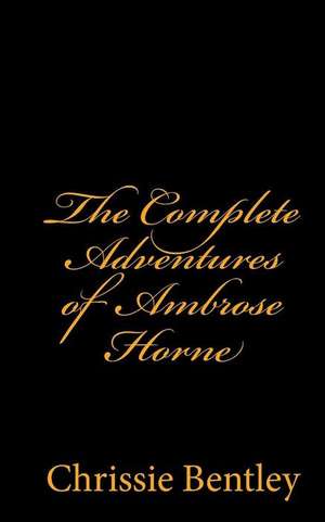 The Complete Adventures of Ambrose Horne de Chrissie Bentley