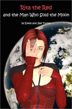 Rita the Red and the Man Who Sold the Moon de Emem Turner