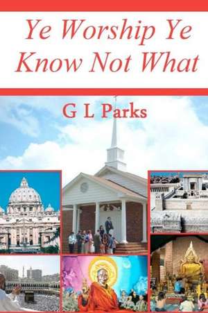 Ye Worship Ye Know Not What de G. L. Parks