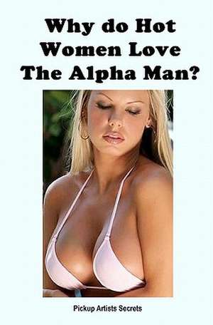 Why Do Hot Women Love the Alpha Man? de Pickup Artists Secrets