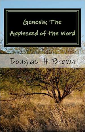 Genesis; The Appleseed of the Word de Douglas H. Brown Sr