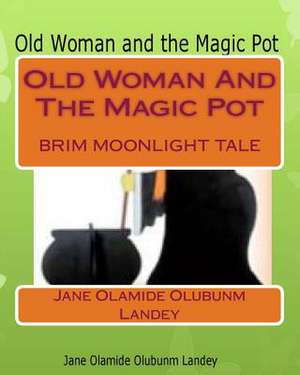 Old Woman and the Magic Pot de Jane Olamide Olubunm Landey