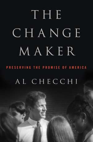 The Change Maker: Preserving the Promise of America de Al Checchi