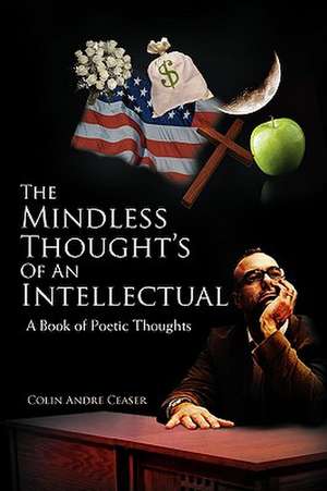 The Mindless Thought's of an Intellectual de Colin Andre Ceaser