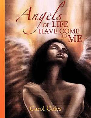 Angels of Life Have Come to Me de Carol Coles