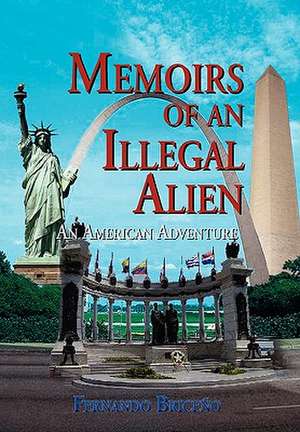 Memoirs of an Illegal Alien de Fernando Briceo