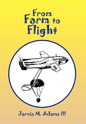 From Farm to Flight de Jarvis M. III Adams