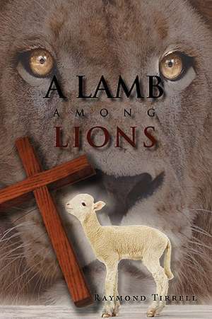 A LAMB AMONG LIONS de Raymond Tirrell