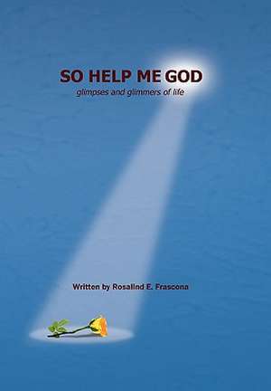 So Help Me God de Rosalind E. Frascona