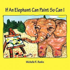 If an Elephant Can Paint So Can I de Michelle R. Banks