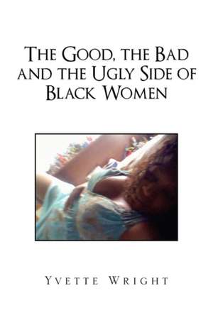 The Good, the Bad and the Ugly Side of Black Women de Yvette Wright