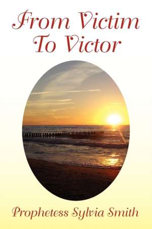 From Victim to Victor de Prophetess Sylvia Smith