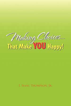 Making Choices.That Make You Happy! de J. Isaac Jr. Thompson