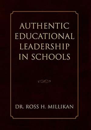 Authentic Educational Leadership in Schools de Ross H. Millikan