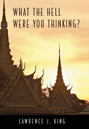 What the Hell Were You Thinking? de Lawrence J. King