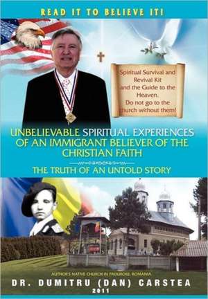 Unbelievable Spiritual Experiences of a Romanian Immigrant Believer of the Christian Faith de Dumitru Carstea