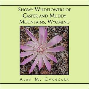 Showy Wildflowers of Casper and Muddy Mountains, Wyoming de Alan M. Cvancara