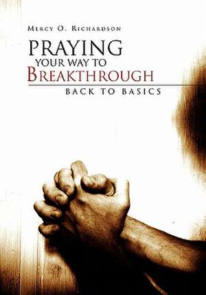 Praying Your Way to Breakthrough de Mercy O. Richardson