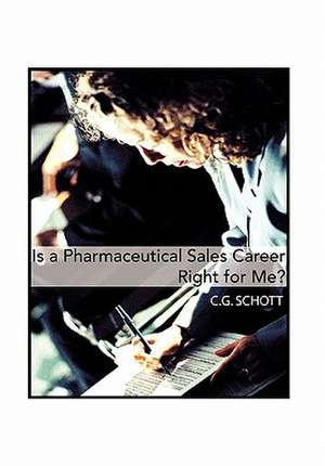 Is a Pharmaceutical Sales Career Right for Me? de C. G. Schott