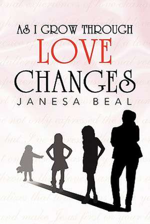 As I Grow Through Love Changes de Janesa Beal