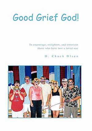 Good Grief God! de O. Chuck Olsen