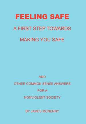 Feeling Safe A First Step towards Making You Safe de James McNenny